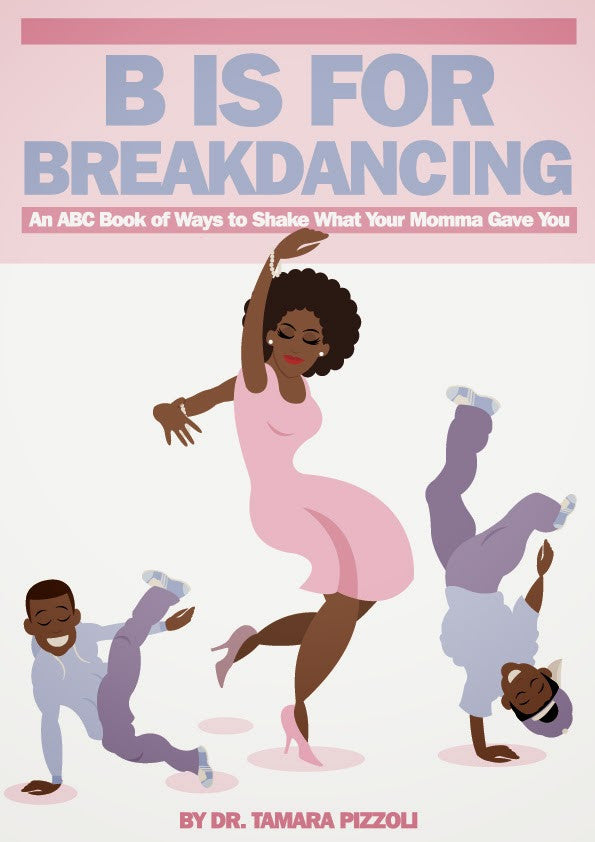 B is for Breakdancing: An ABC Book of Ways to Shake What Your Momma Gave You